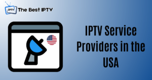 Top 10 IPTV Service Providers in the USA (2024) - Reviews & Features