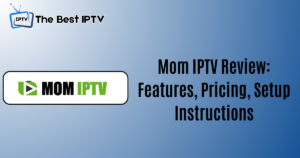 Mom IPTV Review: Features, Pricing, Setup Instructions | Honest Analysis