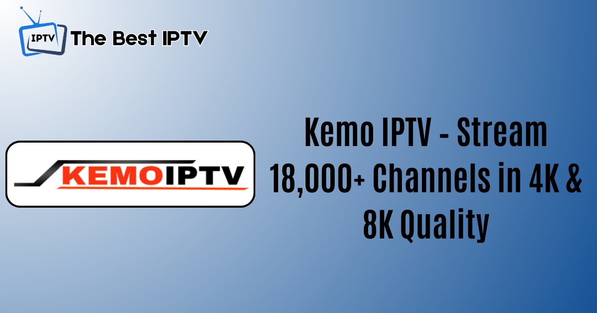 Kemo IPTV – Stream 18,000+ Channels in 4K & 8K Quality